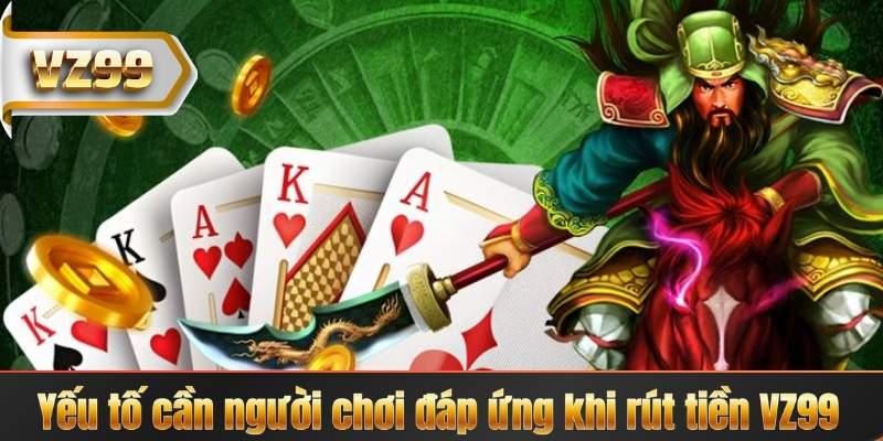 Yếu tố cần người chơi đáp ứng khi rút tiền VZ99