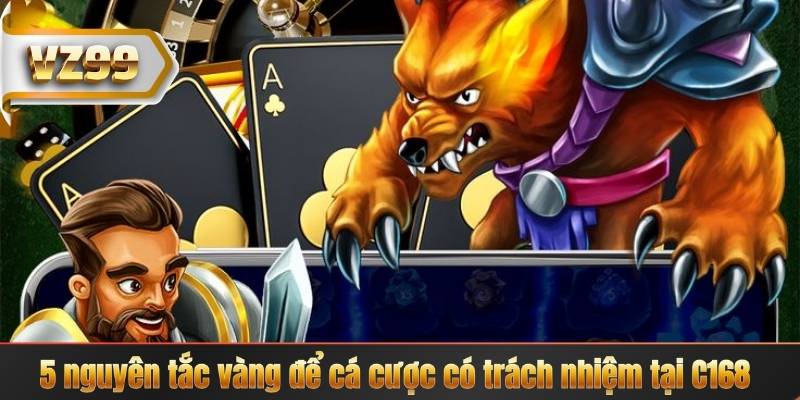 5 nguyên tắc vàng để cá cược có trách nhiệm tại C168