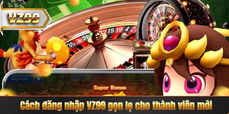 Cách đăng nhập VZ99 gọn lẹ cho thành viên mới