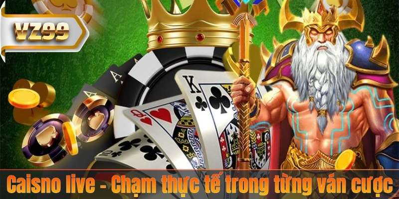 Caisno live – Chạm thực tế trong từng ván cược
