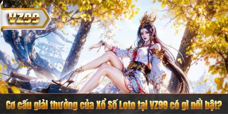 Cơ cấu giải thưởng của Xổ Số Loto tại VZ99 có gì nổi bật?