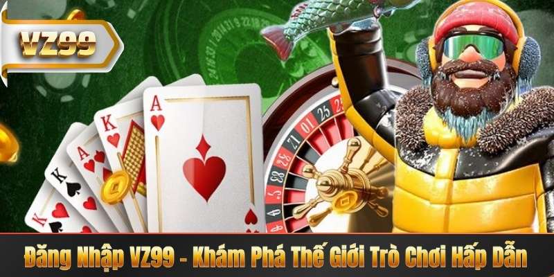 Đăng Nhập VZ99 – Khám Phá Thế Giới Trò Chơi Hấp Dẫn