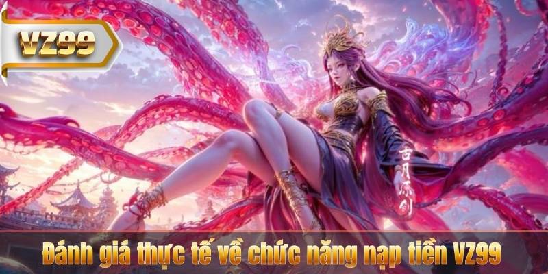 Đánh giá thực tế về chức năng nạp tiền VZ99