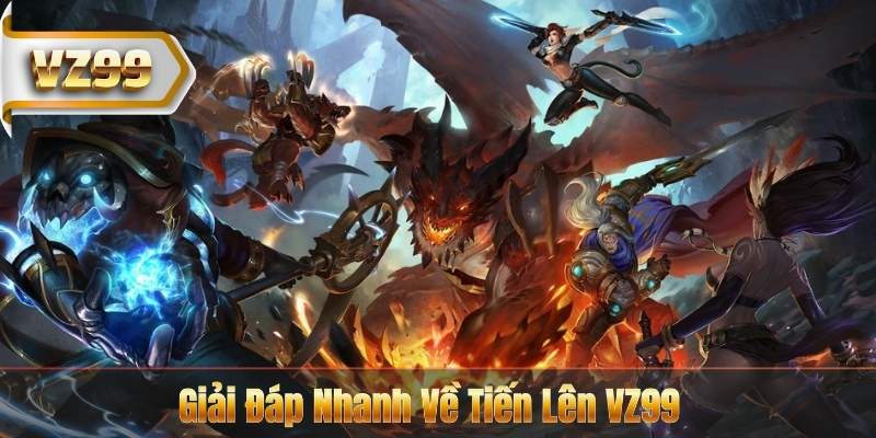 Giải Đáp Nhanh Về Tiến Lên VZ99