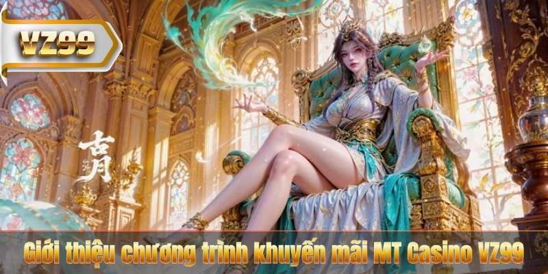 Giới thiệu chương trình khuyến mãi MT Casino VZ99