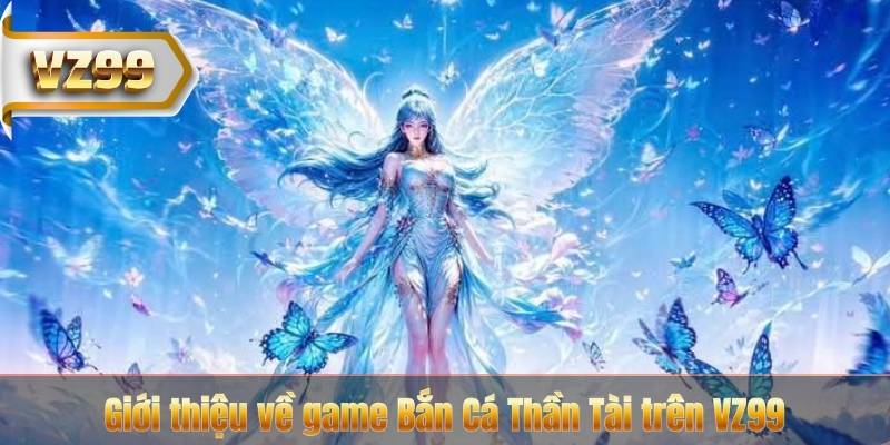 Giới thiệu về game Bắn Cá Thần Tài trên VZ99