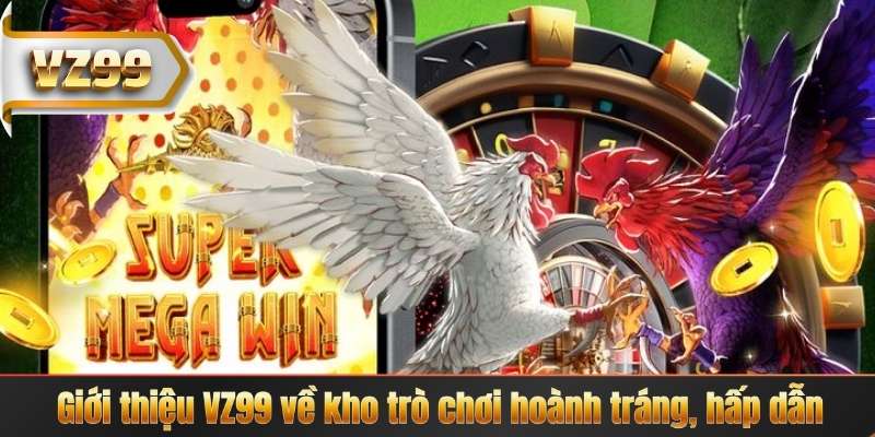 Giới thiệu VZ99 về kho trò chơi hoành tráng, hấp dẫn