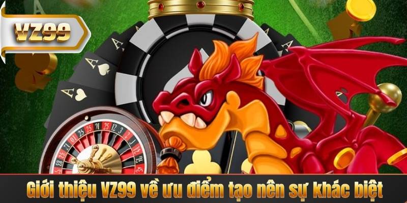 Giới thiệu VZ99 về ưu điểm tạo nên sự khác biệt