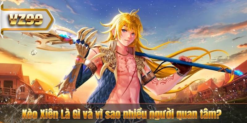 Kèo Xiên Là Gì và vì sao nhiều người quan tâm?