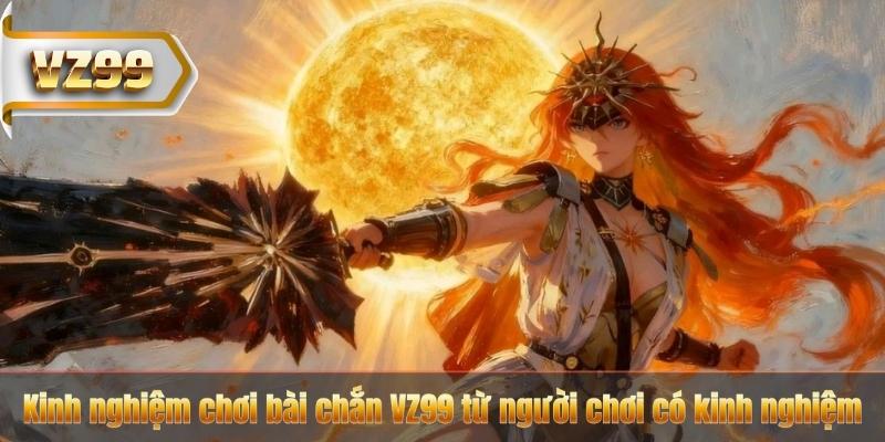 Kinh nghiệm chơi bài chắn VZ99 từ người chơi có kinh nghiệm