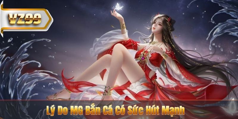 Lý Do MG Bắn Cá Có Sức Hút Mạnh