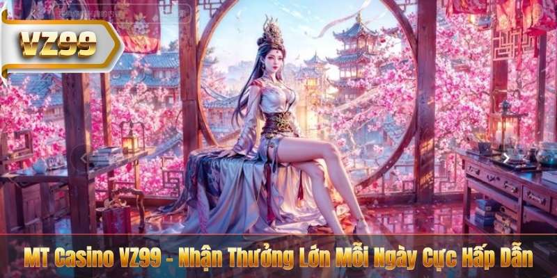 MT Casino VZ99 - Nhận Thưởng Lớn Mỗi Ngày Cực Hấp Dẫn