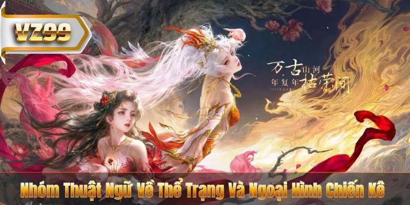 Nhóm Thuật Ngữ Về Thể Trạng Và Ngoại Hình Chiến Kê