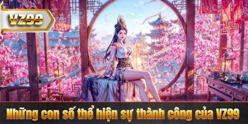 Những con số thể hiện sự thành công của VZ99