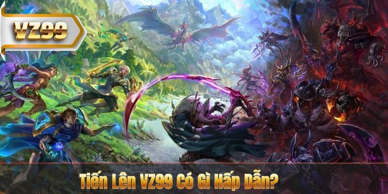 Tiến Lên VZ99 Có Gì Hấp Dẫn?