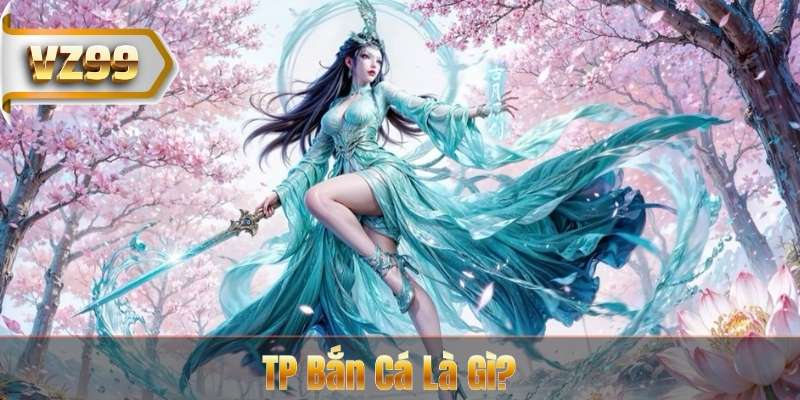 TP Bắn Cá Là Gì?