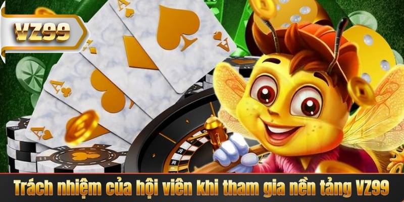 Trách nhiệm của hội viên khi tham gia nền tảng VZ99
