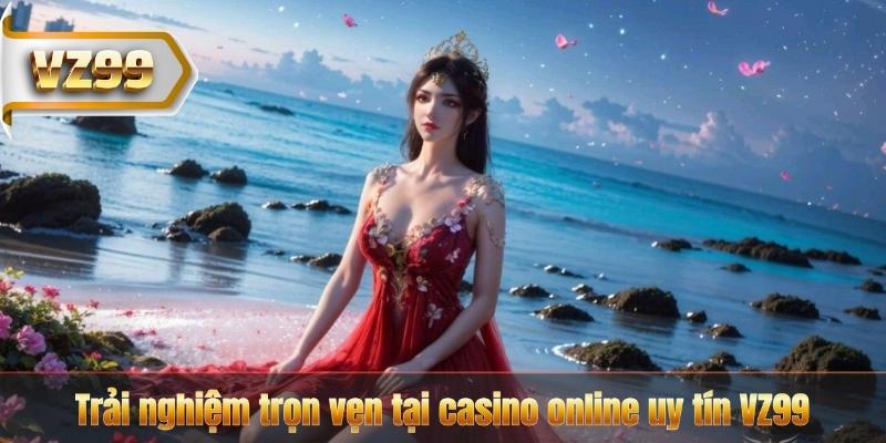 Trải nghiệm trọn vẹn tại casino online uy tín VZ99
