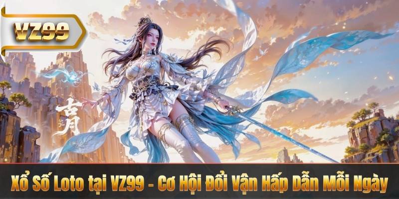 Xổ Số Loto tại VZ99 – Cơ Hội Đổi Vận Hấp Dẫn Mỗi Ngày