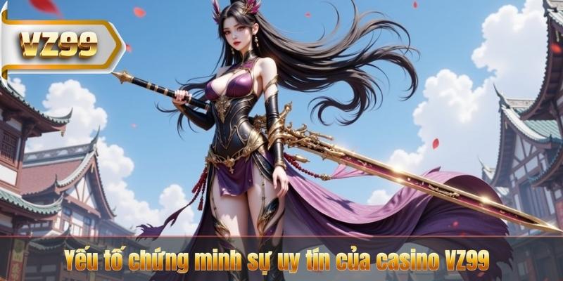 Yếu tố chứng minh sự uy tín của casino VZ99